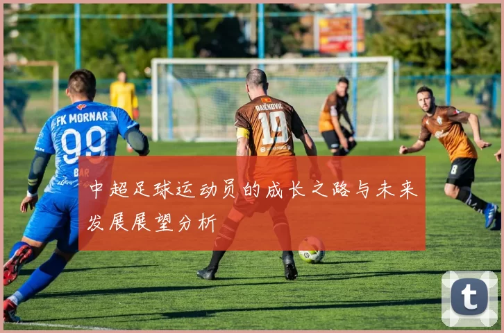 中超足球运动员的成长之路与未来发展展望分析